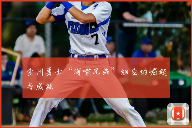 金州勇士“海啸兄弟”组合的崛起与成就